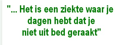 Het is een ziekte waar je dagen hebt dat je niet uit bed geraakt